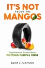 It's Not About the Mangos: Organizational Success Means Putting People First By Kent Coleman Cover Image