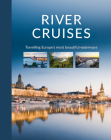 River Cruises: Travelling Europe's Most Beautiful Waterways By Katinka Holupirek Cover Image