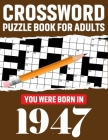 Crossword Puzzle Book For Adults: You Were Born In 1947: Enjoy Your Day Through A Puzzle Journey With 80 Large Print Medium-To-Hard Awesome 2021 Cross By T. F. Gregorio Raynor Publication Cover Image