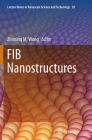 Fib Nanostructures (Lecture Notes in Nanoscale Science and Technology #20) By Zhiming M. Wang (Editor) Cover Image
