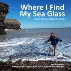 Where I Find My Sea Glass: Beachcombing Nova Scotia Cover Image
