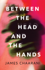 Between the Head and the Hands By James Chaarani Cover Image
