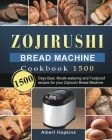 Zojirushi Bread Machine Cookbook1500: 1500 Days Best, Mouth-watering and Foolproof recipes for your Zojirushi Bread Machine By Albert Hopkins Cover Image
