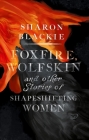 Foxfire, Wolfskin and Other Stories of Shapeshifting Women By Sharon Blackie Cover Image