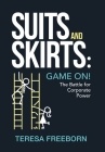 Suits and Skirts: Game On! The Battle for Corporate Power By Teresa Freeborn Cover Image