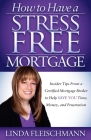 How to Have a Stress Free Mortgage: Insider Tips from a Certified Mortgage Broker to Help Save You Time, Money, and Frustration Cover Image