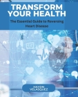 Transform Your Health: The Essential Guide to Reversing Heart Disease Cover Image