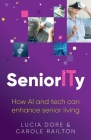 Seniority: How AI and Tech Can Enhance Senior Living By Lucia Dore, Carole Railton Cover Image