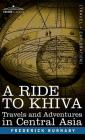 A Ride to Khiva: Travels and Adventures in Central Asia By Frederick Burnaby Cover Image