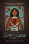Letras y Limpias: Decolonial Medicine and Holistic Healing in Mexican American Literature By Amanda V. Ellis Cover Image