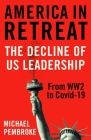 America in Retreat: The Decline of US Leadership from WW2 to Covid-19 By Michael Pembroke Cover Image