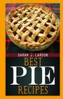 Best Pie Recipes By Sarah J. Larson Cover Image