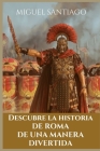Descubre la Historia de Roma de una manera divertida By Miguel Santiago Cover Image