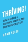 Thriving!: How to Create a Healthier, Happier, and More Prosperous Life Cover Image