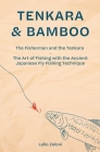Tenkara & Bamboo: The Fisherman and the Tenkara - The Art of Fishing with the Ancient Japanese Fly Fishing Technique By Lelio Zeloni, Edoardo Zeloni Magelli (Preface by) Cover Image
