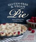 Gluten-Free & Vegan Pie: More than 50 Sweet and Savory Pies to Make at Home Cover Image