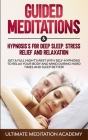 Guided Meditations & Hypnosis's for Deep Sleep, Stress Relief and Relaxation: Get a Full Night's Rest with Self-Hypnosis to Relax Your Body and Mind D By Ultimate Meditation Academy Cover Image