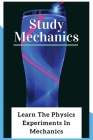 Study Mechanics: Learn The Physics Experiments In Mechanics: Mechanics Book Cover Image