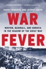 War Fever: Boston, Baseball, and America in the Shadow of the Great War By Randy Roberts, Johnny Smith Cover Image