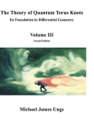 The Theory of Quantum Torus Knots: Its Foundation in Differential Geometry-Volume III By Michael Ungs, Laura Paige Ungs (Artist), Agostinho Gizé (Artist) Cover Image