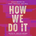 How We Do It: Black Writers on Craft, Practice, and Skill By Jericho Brown, Jericho Brown (Editor), Darlene Taylor Cover Image
