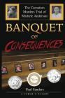 Banquet of Consequences: A Juror's Plight: The Carnation Murders Trial of Michele Anderson By Paul Sanders Cover Image