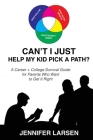 Can't I Just Help My Kid Pick A Path? A Career + College Guide for Parents Who Want to Get it Right By Jennifer Larsen Cover Image