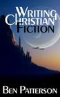 Writing Christian Fiction By Ben Patterson Cover Image