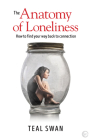 The Anatomy of Loneliness: How to Find Your Way Back to Connection By Teal Swan Cover Image