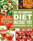 Anti-Inflammatory Diet Instant Pot Cookbook 2018: Fast, Easy and Delicious the Anti-Inflammatory Diet Instant Pot Recipes - Lose Up to 5 Pounds in 5 D Cover Image