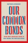 Our Common Bonds: Using What Americans Share to Help Bridge the Partisan Divide (Chicago Studies in American Politics) By Matthew Levendusky Cover Image