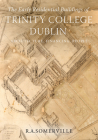 The early residential buildings of Trinity College Dublin: Architecture, financing, people By R.A. Somerville, PhD Cover Image