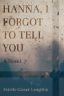 Hanna, I Forgot to Tell You By Estelle Glaser Laughlin Cover Image