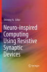 Neuro-Inspired Computing Using Resistive Synaptic Devices By Shimeng Yu (Editor) Cover Image