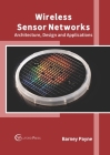 Wireless Sensor Networks: Architecture, Design and Applications By Barney Payne (Editor) Cover Image