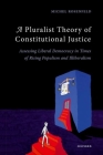 A Pluralist Theory of Constitutional Justice: Assessing Liberal Democracy in Times of Rising Populism and Illiberalism Cover Image