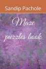 Maze puzzles book By Sandip Pachole Cover Image