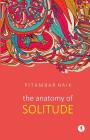 The Anatomy of Solitude By Pitambar Naik Cover Image