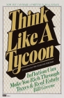 Think Like a Tycoon: Inflation Can Make You Rich Through Taxes & Real Estate Cover Image