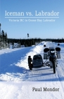Iceman Vs. Labrador: Victoria Bc to Goose Bay By Paul Mondor Cover Image