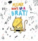 Please Don't Be A Brat By Kate Carter, Mariano A. Bergara (Illustrator) Cover Image