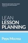 Lean Lesson Planning: A Practical Approach to Doing Less and Achieving More in the Classroom By Peps McCrea Cover Image