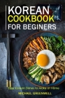 Korean Cookbook for Beginers: Easy Korean Dishes to Make at Home By Michael Greenwell Cover Image