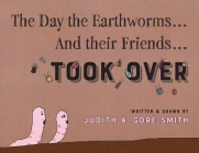 The Day the Earthworms... And their Friends... Took Over By Judith A. Gore Smith Cover Image