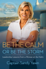 Be the Calm or Be the Storm: Leadership Lessons from a Woman at the Helm By Captain Sandy Yawn, Samantha Marshall (With) Cover Image