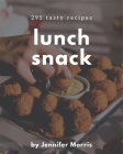 295 Tasty Lunch Snack Recipes: Greatest Lunch Snack Cookbook of All Time By Jennifer Morris Cover Image