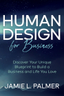Human Design for Business: Discover Your Unique Blueprint to Build a Business and Life You Love By Jamie L. Palmer Cover Image