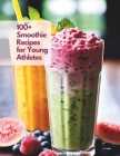 100+ Smoothie Recipes for Young Athletes By Gustav Henning Cover Image