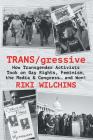 TRANS/gressive: How Transgender Activists Took on Gay Rights, Feminism, the Media & Congress... and Won! By Riki Wilchins Cover Image