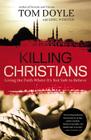 Killing Christians: Living the Faith Where It's Not Safe to Believe By Tom Doyle Cover Image